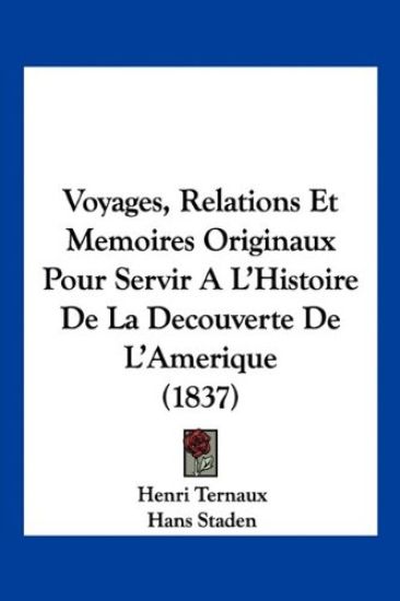 Voyages, Relations Et Memoires Originaux Pour Servir A L'Histoire De La Decouverte De L'Amerique (1837)