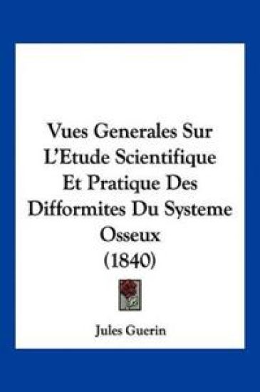 Vues Generales Sur L'Etude Scientifique Et Pratique Des Difformites Du Systeme Osseux (1840)