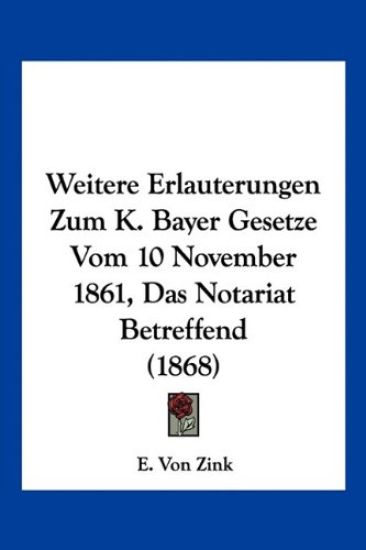 Zink, E: Weitere Erlauterungen Zum K. Bayer Gesetze Vom 10 N