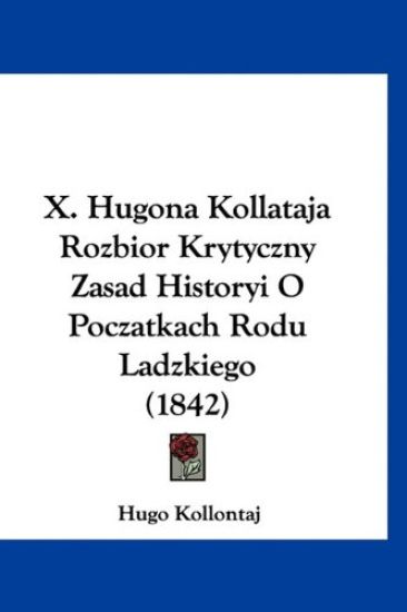 X. Hugona Kollataja Rozbior Krytyczny Zasad Historyi O Poczatkach Rodu Ladzkiego (1842)