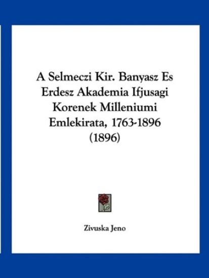 A Selmeczi Kir. Banyasz Es Erdesz Akademia Ifjusagi Korenek Milleniumi Emlekirata, 1763-1896 (1896)