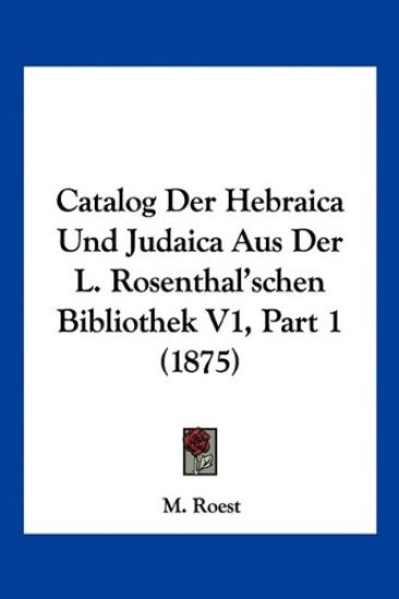 Catalog Der Hebraica Und Judaica Aus Der L. Rosenthal'schen