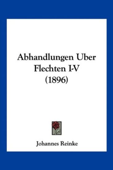 Reinke, J: Abhandlungen Uber Flechten I-V (1896)