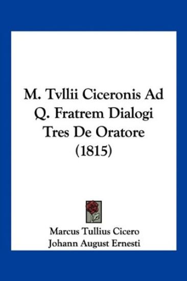 M. Tvllii Ciceronis Ad Q. Fratrem Dialogi Tres De Oratore (1815)