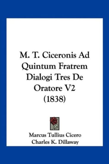 M. T. Ciceronis Ad Quintum Fratrem Dialogi Tres De Oratore V2 (1838)