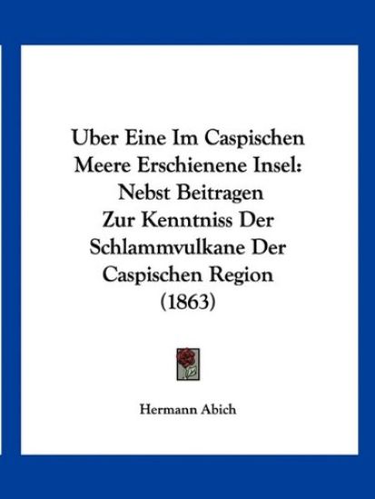 Abich, H: Uber Eine Im Caspischen Meere Erschienene Insel