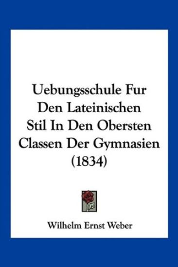 Weber, W: Uebungsschule Fur Den Lateinischen Stil In Den Obe