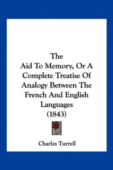 The Aid To Memory, Or A Complete Treatise Of Analogy Between The French And English Languages (1843)