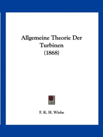 Wiebe, F: Allgemeine Theorie Der Turbinen (1868)