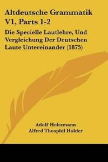 Holtzmann, A: Altdeutsche Grammatik V1, Parts 1-2