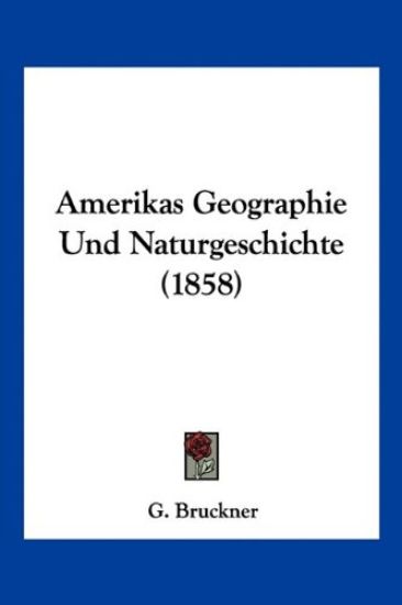 Bruckner, G: Amerikas Geographie Und Naturgeschichte (1858)
