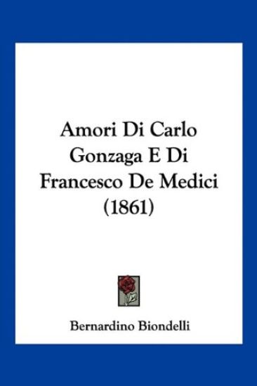 Amori Di Carlo Gonzaga E Di Francesco De Medici (1861)