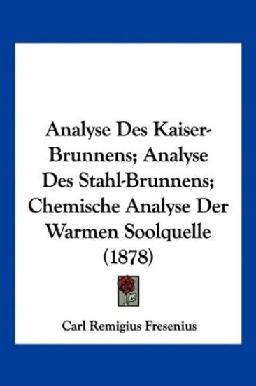 Fresenius, C: Analyse Des Kaiser-Brunnens; Analyse Des Stahl