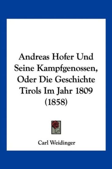 Andreas Hofer Und Seine Kampfgenossen, Oder Die Geschichte T