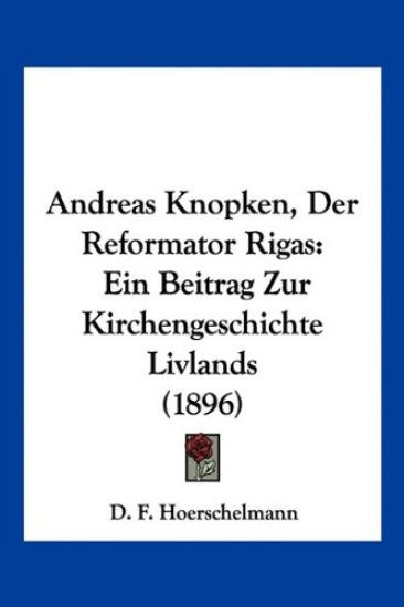 Hoerschelmann, D: Andreas Knopken, Der Reformator Rigas