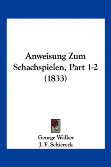 Walker, G: Anweisung Zum Schachspielen, Part 1-2 (1833)