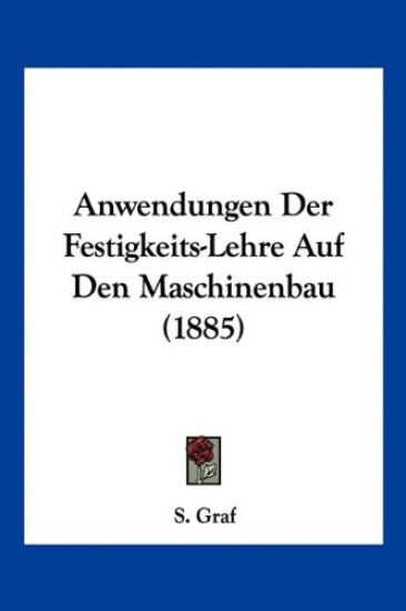 Graf, S: Anwendungen Der Festigkeits-Lehre Auf Den Maschinen