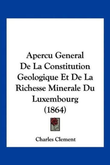 Apercu General De La Constitution Geologique Et De La Richesse Minerale Du Luxembourg (1864)