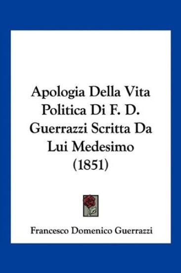 Apologia Della Vita Politica Di F. D. Guerrazzi Scritta Da Lui Medesimo (1851)