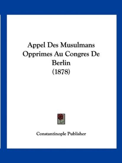 Appel Des Musulmans Opprimes Au Congres De Berlin (1878)