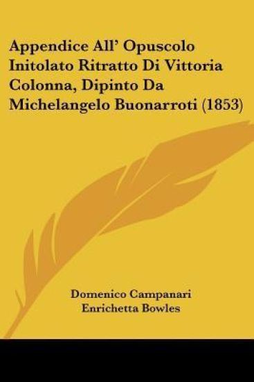 Appendice All' Opuscolo Initolato Ritratto Di Vittoria Colonna, Dipinto Da Michelangelo Buonarroti (1853)