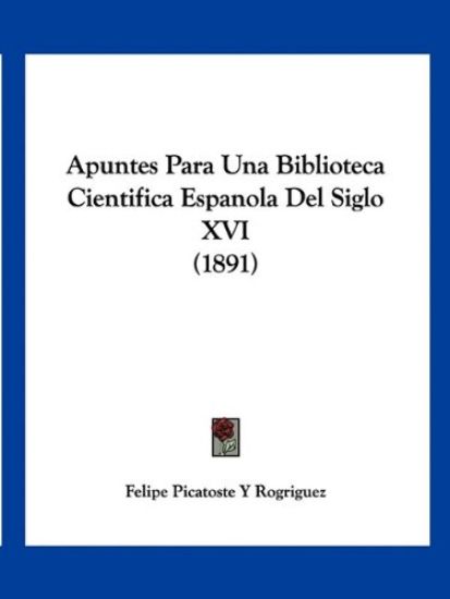 Apuntes Para Una Biblioteca Cientifica Espanola Del Siglo XVI (1891)