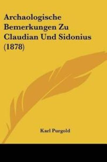Purgold, K: Archaologische Bemerkungen Zu Claudian Und Sidon