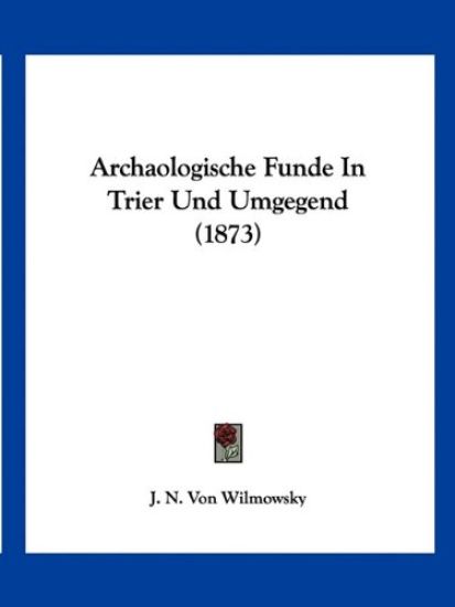Wilmowsky, J: Archaologische Funde In Trier Und Umgegend (18