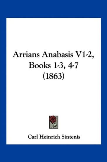 Sintenis, C: Arrians Anabasis V1-2, Books 1-3, 4-7 (1863)