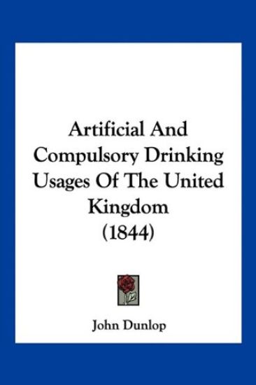 Artificial And Compulsory Drinking Usages Of The United Kingdom (1844)