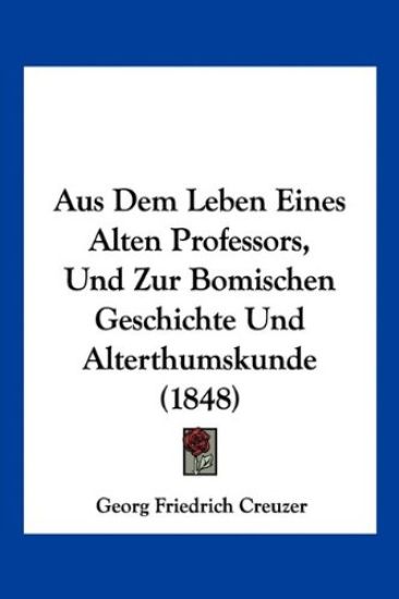 Creuzer, G: Aus Dem Leben Eines Alten Professors, Und Zur Bo
