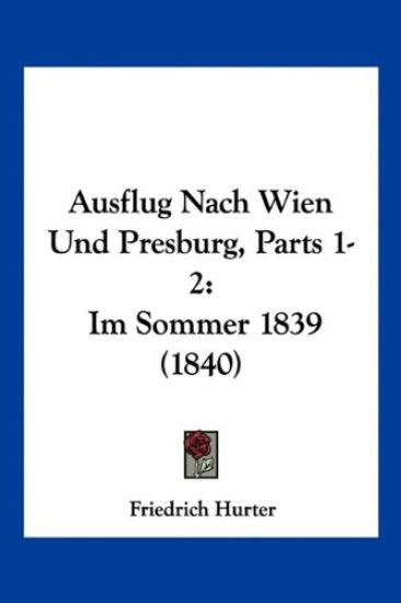 Hurter, F: Ausflug Nach Wien Und Presburg, Parts 1-2