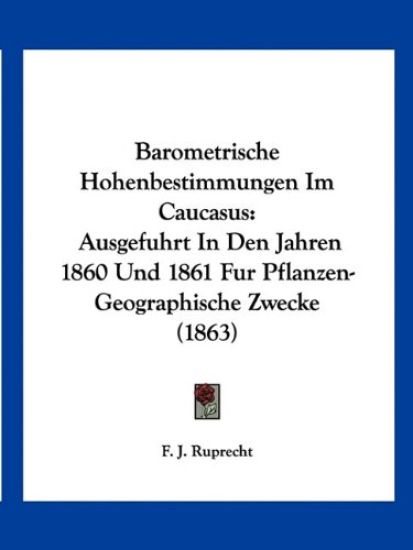 Ruprecht, F: Barometrische Hohenbestimmungen Im Caucasus