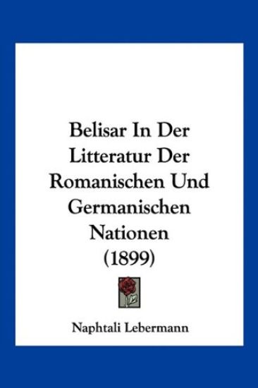 Lebermann, N: Belisar In Der Litteratur Der Romanischen Und