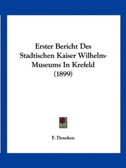 Deneken, F: Erster Bericht Des Stadtischen Kaiser Wilhelm-Mu