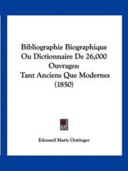 Bibliographie Biographique Ou Dictionnaire De 26,000 Ouvrages