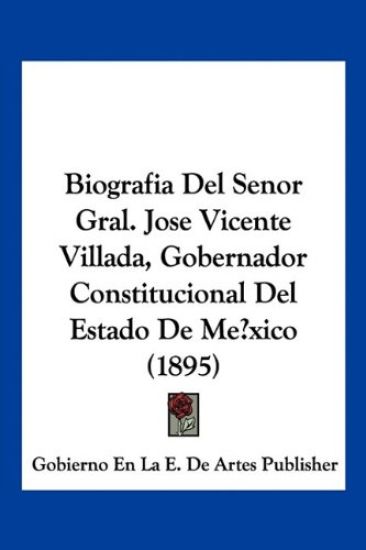 Biografia Del Senor Gral. Jose Vicente Villada, Gobernador Constitucional Del Estado De Me?xico (1895)