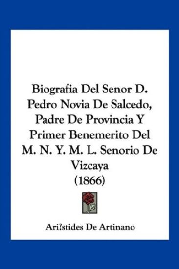 Biografia del Senor D. Pedro Novia de Salcedo, Padre de Provincia y Primer Benemerito del M. N. Y. M. L. Senorio de Vizcaya (1866)