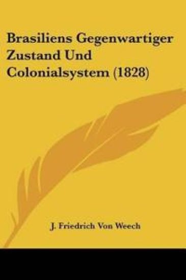 Weech, J: Brasiliens Gegenwartiger Zustand Und Colonialsyste