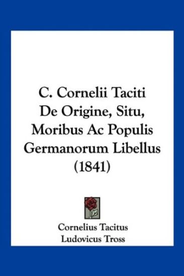 C. Cornelii Taciti De Origine, Situ, Moribus Ac Populis Germanorum Libellus (1841)