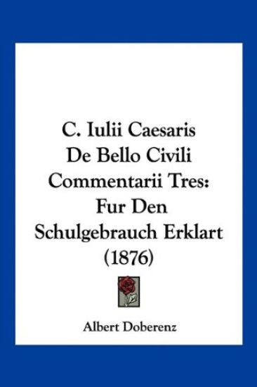 Doberenz, A: C. Iulii Caesaris De Bello Civili Commentarii T