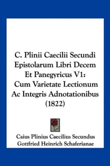 C. Plinii Caecilii Secundi Epistolarum Libri Decem Et Panegyricus V1