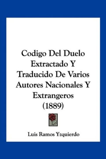 Codigo Del Duelo Extractado Y Traducido De Varios Autores Nacionales Y Extrangeros (1889)