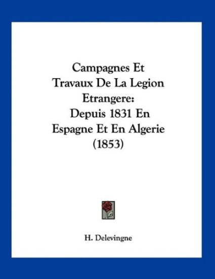 Campagnes Et Travaux De La Legion Etrangere