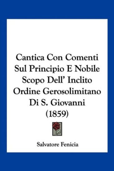 Cantica Con Comenti Sul Principio E Nobile Scopo Dell' Inclito Ordine Gerosolimitano Di S. Giovanni (1859)