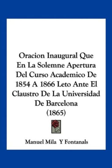 Oracion Inaugural Que En La Solemne Apertura Del Curso Academico De 1854 A 1866 Leto Ante El Claustro De La Universidad De Barcelona (1865)
