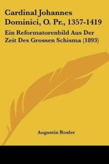 Rosler, A: Cardinal Johannes Dominici, O. Pr., 1357-1419