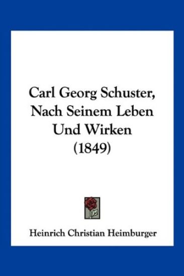 Carl Georg Schuster, Nach Seinem Leben Und Wirken (1849)
