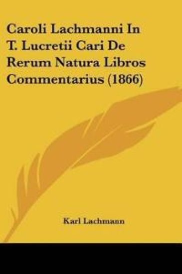Caroli Lachmanni In T. Lucretii Cari De Rerum Natura Libros Commentarius (1866)