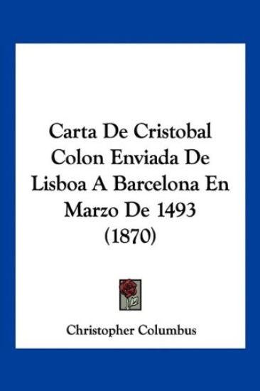 Carta De Cristobal Colon Enviada De Lisboa A Barcelona En Marzo De 1493 (1870)